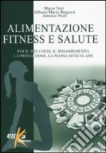 Alimentazione, fitness e salute. Per il wellness, il dimagrimento, la prestazione, la massa muscolare libro