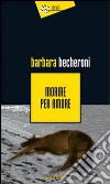 Morire per amore libro di Becheroni Barbara