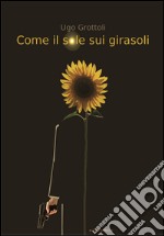 Come il sole sui girasoli libro