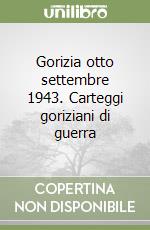 Gorizia otto settembre 1943. Carteggi goriziani di guerra libro