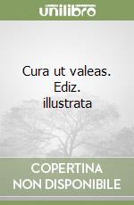 Cura ut valeas. Ediz. illustrata libro