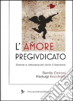 L'amore pregiudicato. Donne e omosessuali sotto il fascismo libro