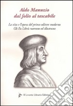 Aldo Manuzio dal folio al tascabile. La vita e l'opera del primo editore moderno. Gli ex libris narrano ed illustrano libro