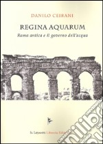 Regina Aquarum. Roma antica e il governo dell'acqua libro