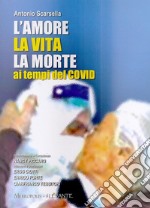 L'amore la vita la morte ai tempi del Covid libro