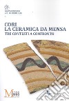 Cori. La ceramica da mensa. Tre contesti a confronto. Ediz. illustrata libro