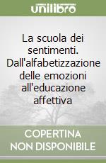 La scuola dei sentimenti. Dall'alfabetizzazione delle emozioni all'educazione affettiva libro