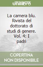 La camera blu. Rivista del dottorato di studi di genere. Vol. 4: I padri libro