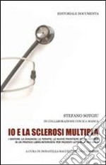 Io e la sclerosi multipla. I sintomi, la diagnosi, le terapie, le nuove frontiere della ricerca in un pratico libro intervista per pazienti lettori, e non solo