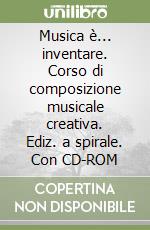 Musica è... inventare. Corso di composizione musicale creativa. Ediz. a spirale. Con CD-ROM libro