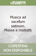 Musica ad sacellum sixtinum. Messe e mottetti libro