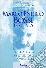 Marco Enrico Bossi. L'organista, lo studioso, il compositore libro