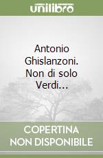 Antonio Ghislanzoni. Non di solo Verdi...