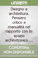 Disegno e architettura. Pensiero critico e manualità nel rapporto con lo spazio architettonico. Ediz. illustrata libro