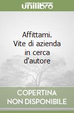 Affittami. Vite di azienda in cerca d'autore libro