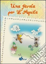 Una favola per l'Aquila. Ediz. illustrata