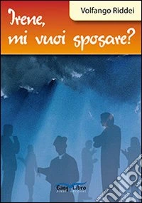 Irene, mi vuoi sposare?
