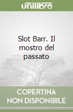 Slot Barr. Il mostro del passato libro