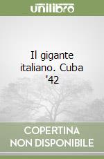 Il gigante italiano. Cuba '42