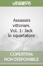 Assassini vittoriani. Vol. 1: Jack lo squartatore libro
