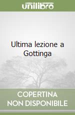 Ultima lezione a Gottinga libro