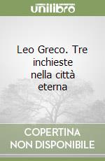 Leo Greco. Tre inchieste nella città eterna libro