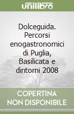 Dolceguida. Percorsi enogastronomici di Puglia, Basilicata e dintorni 2008 libro