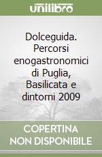 Dolceguida. Percorsi enogastronomici di Puglia, Basilicata e dintorni 2009 libro