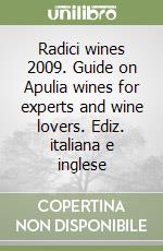 Radici wines 2009. Guide on Apulia wines for experts and wine lovers. Ediz. italiana e inglese