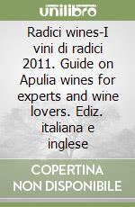 Radici wines-I vini di radici 2011. Guide on Apulia wines for experts and wine lovers. Ediz. italiana e inglese libro