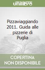 Pizzaviaggiando 2011. Guida alle pizzerie di Puglia libro