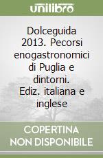 Dolceguida 2013. Pecorsi enogastronomici di Puglia e dintorni. Ediz. italiana e inglese libro