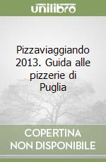 Pizzaviaggiando 2013. Guida alle pizzerie di Puglia libro