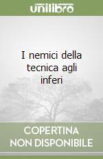 I nemici della tecnica agli inferi libro