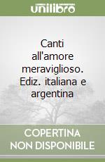 Canti all'amore meraviglioso. Ediz. italiana e argentina libro