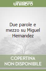 Due parole e mezzo su Miguel Hernandez libro