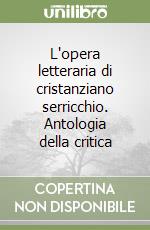L'opera letteraria di cristanziano serricchio. Antologia della critica libro