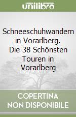 Schneeschuhwandern in Vorarlberg. Die 38 Schönsten Touren in Vorarlberg libro