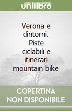 Verona e dintorni. Piste ciclabili e itinerari mountain bike