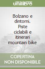 Bolzano e dintorni. Piste ciclabili e itinerari mountain bike libro