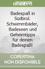 Badespaß in Südtirol. Schwimmbäder, Badeseen und Geheimtipps für deinen Badespaß! libro