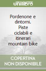 Pordenone e dintorni. Piste ciclabili e itinerari mountain bike libro