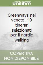 Greenways nel veneto. 40 itinerari selezionati per il nordic walking libro