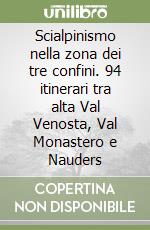 Scialpinismo nella zona dei tre confini. 94 itinerari tra alta Val Venosta, Val Monastero e Nauders