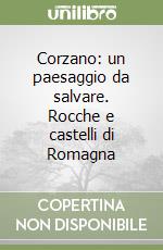 Corzano: un paesaggio da salvare. Rocche e castelli di Romagna