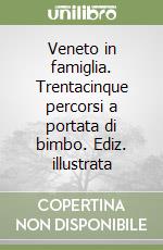 Veneto in famiglia. Trentacinque percorsi a portata di bimbo. Ediz. illustrata libro