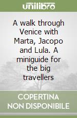 A walk through Venice with Marta, Jacopo and Lula. A miniguide for the big travellers libro