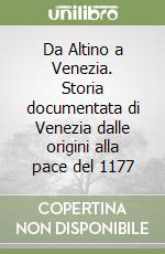 Da Altino a Venezia. Storia documentata di Venezia dalle origini alla pace del 1177 libro