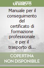 Manuale per il conseguimento del certificato di formazione professionale e per il trasporto di merci pericolose su strada (C.F.P.-A.D.R.) libro