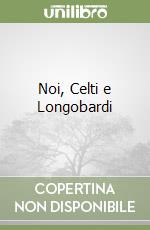 Noi, Celti e Longobardi